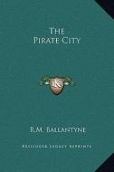 The Pirate City di Robert Michael Ballantyne edito da Kessinger Publishing
