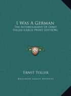I Was a German: The Autobiography of Ernst Toller (Large Print Edition) di Ernst Toller edito da Kessinger Publishing