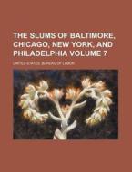 The Slums of Baltimore, Chicago, New York, and Philadelphia Volume 7 di United States Bureau of Labor edito da Rarebooksclub.com