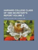 Harvard College Class of 1889 Secretary's Report Volume 3 di Harvard College Class Of edito da Rarebooksclub.com