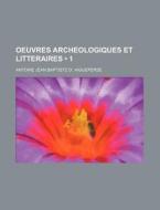 Oeuvres Archeologiques Et Litteraires (1) di Antoine Jean Baptiste D. Aigueperse edito da General Books Llc