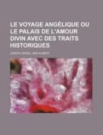 Le Voyage Angelique Ou Le Palais De L'amour Divin Avec Des Traits Historiques di Joseph Grisel edito da General Books Llc