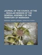 Journal Of The Council At The Regular Session Of The General Assembly Of The Territory Of Nebraska di Nebraska General Assembly Council edito da General Books Llc