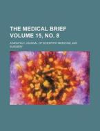 The Medical Brief Volume 15, No. 8; A Monthly Journal of Scientific Medicine and Surgery di Books Group edito da Rarebooksclub.com
