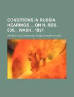 Conditions in Russia. Hearings on H. Res. 635 Wash., 1921 di United States Congress Affairs edito da Rarebooksclub.com