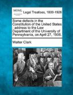 Some Defects In The Constitution Of The di Walter Clark edito da Gale Ecco, Making of Modern Law