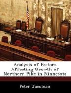 Analysis Of Factors Affecting Growth Of Northern Pike In Minnesota di Peter Jacobson edito da Bibliogov