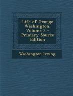 Life of George Washington, Volume 2 di Washington Irving edito da Nabu Press