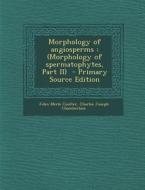 Morphology of Angiosperms: (Morphology of Spermatophytes, Part II) di John Merle Coulter, Charles Joseph Chamberlain edito da Nabu Press