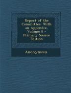 Report of the Committee: With an Appendix, Volume 8 edito da Nabu Press