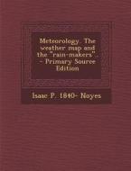 Meteorology. the Weather Map and the Rain-Makers.. di Isaac P. 1840- Noyes edito da Nabu Press