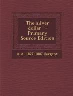 The Silver Dollar di A. a. 1827-1887 Sargent edito da Nabu Press