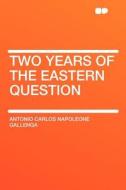 Two Years of the Eastern Question di Antonio Carlos Napoleone Gallenga edito da HardPress Publishing