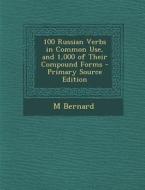 100 Russian Verbs in Common Use, and 1,000 of Their Compound Forms - Primary Source Edition di M. Bernard edito da Nabu Press