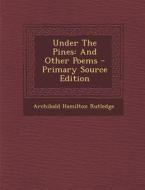 Under the Pines: And Other Poems di Archibald Hamilton Rutledge edito da Nabu Press