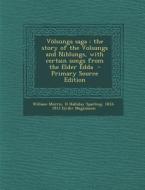 Volsunga Saga: The Story of the Volsungs and Niblungs, with Certain Songs from the Elder Edda - Primary Source Edition di William Morris, H. Halliday Sparling, 1833-1913 Eirikr Magnusson edito da Nabu Press
