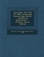 Class Book: The Class of 1880, Pittsburgh Central High School, Academical Department... - Primary Source Edition edito da Nabu Press