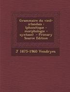 Grammaire Du Vieil-Irlandais: (Phonetique - Morphologie - Syntaxe) di J. 1875-1960 Vendryes edito da Nabu Press