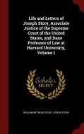 Life And Letters Of Joseph Story, Associate Justice Of The Supreme Court Of The United States, And Dane Professor Of Law At Harvard University, Volume di William Wetmore Story, Joseph Story edito da Andesite Press