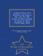 Letters From Two Brothers Serving In The War For The Union To Their Family At Home In West Cambridge, Mass - War College Series di Warren Hapgood Freeman, Eugene Harrison Freeman edito da War College Series