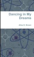Dancing in My Dreams di Alisa K. Brown edito da Lulu.com