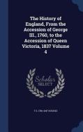 The History Of England, From The Accession Of George Iii., 1760, To The Accession Of Queen Victoria, 1837 Volume 4 di T S 1786-1847 Hughes edito da Sagwan Press