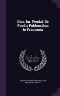 Diss. Iur. Feudal. De Feudis Fuldensibus In Franconia di Johann Friedrich Kayser edito da Palala Press