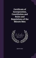 Certificate Of Incorporation, Constitution And Rules And Regulations Of The Minute Men di Minute Men edito da Palala Press