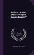 Bulletin - United States Geological Survey, Issue 237 edito da Palala Press