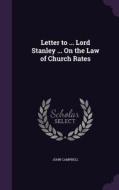 Letter To ... Lord Stanley ... On The Law Of Church Rates di Photographer John Campbell edito da Palala Press