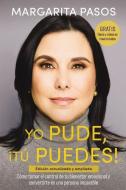 Yo Pude, ¡Tú Puedes!: Cómo Tomar El Control de Tu Bienestar Emocional Y Convertirte En Una Persona Imparable (Edición Revisada Y Expandida) di Margarita Pasos edito da GRUPO NELSON