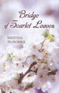 Bridge of Scarlet Leaves di Kristina McMorris edito da Large Print Press