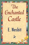 The Enchanted Castle di Nesbit E. Nesbit, E. Nesbit edito da 1st World Library - Literary Society