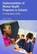 Implementation of Mental Health Programs in Schools: A Change Agent's Guide di Susan G. Forman edito da AMER PSYCHOLOGICAL ASSN
