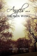 Angels On A Broken Wing di Angel D Burgos edito da Xlibris Corporation