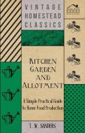 Kitchen Garden and Allotment - A Simple Practical Guide to Home Food Production di T. W. Sanders edito da Sumner Press