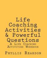 Life Coaching Activities and Powerful Questions: A Life Coaching Activities Workbook di Phyllis E. Reardon edito da Createspace
