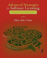 Advanced Strategies for Software Licensing: An Overview of the Four Hot Buttons That Govern the Roi on Your Software Licensing Investment di Eliot Arlo Colon edito da Createspace