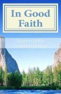 In Good Faith: Poetry by Appreciable Goodfaithpoet di Appreciable Goodfaithpoet edito da Createspace