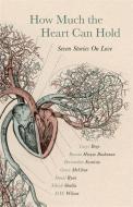 How Much the Heart Can Hold: Seven Stories on Love di Bernardine Evaristo, Carys Bray, D. W. Wilson edito da HODDER & STOUGHTON