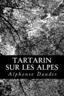 Tartarin Sur Les Alpes di Alphonse Daudet edito da Createspace