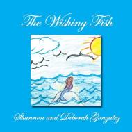 The Wishing Fish di Shannon, Deborah Gonzalez edito da Xlibris