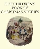 The Children's Book of Christmas Stories di Charles Dickens, Hans Christian Andersen, Elizabeth Harrison edito da Bottom of the Hill Publishing