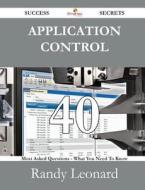 Application Control 40 Success Secrets - 40 Most Asked Questions On Application Control - What You Need To Know di Randy Leonard edito da Emereo Publishing