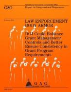 Law Enforcement Body Armor: Doj Could Enhance Grant Management Controls and Better Ensure Consistency in Grant Program Requirements di Us Government Accountability Office edito da Createspace