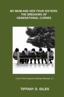 My Mom and Her Four Sisters: The Breaking of Generational Curses di Tiffany D. Giles edito da Createspace