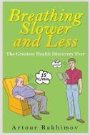 Breathing Slower and Less: The Greatest Health Discovery Ever di Artour Rakhimov edito da Createspace