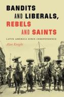 Bandits And Liberals, Rebels And Saints di Alan Knight edito da University Of Nebraska Press