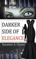Darker Side of Elegance di Suzanne A. Glasse edito da AuthorHouse