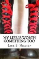 My Life Is Worth Something Too: Thoughts from a Young Singers Life di Line F. Nielsen edito da Createspace